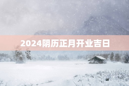2025阴历正月开业吉日