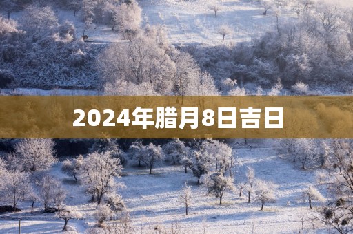 2025年腊月8日吉日