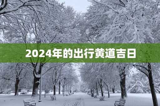 2025年的出行黄道吉日