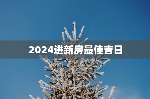 2025进新房最佳吉日