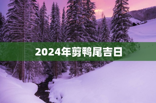 2025年剪鸭尾吉日