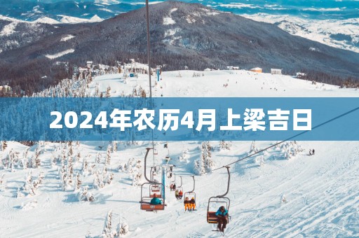 2025年农历4月上梁吉日