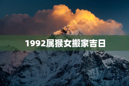 1992属猴女搬家吉日