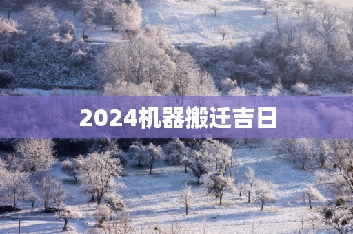 2025机器搬迁吉日