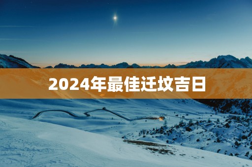 2025年最佳迁坟吉日