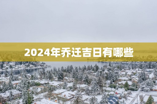 2025年乔迁吉日有哪些