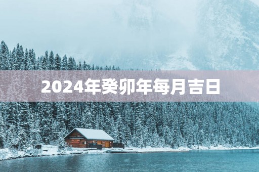 2025年癸卯年每月吉日