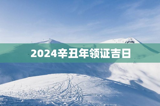 2025辛丑年领证吉日