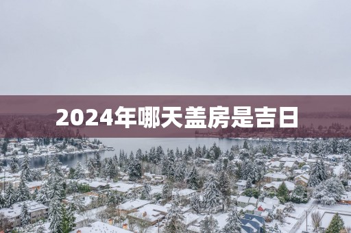 2025年哪天盖房是吉日