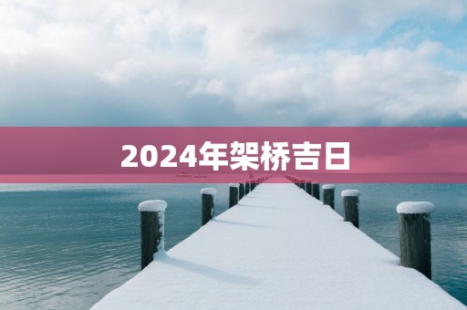 2025年架桥吉日