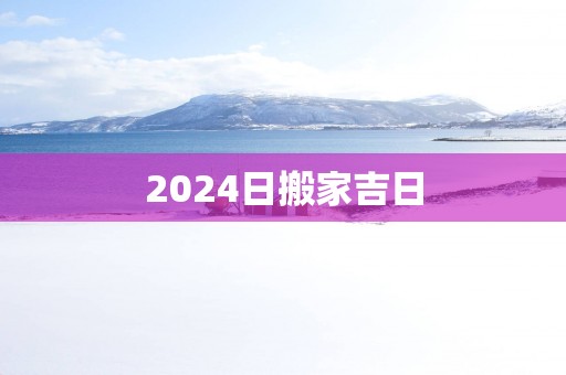 2025日搬家吉日