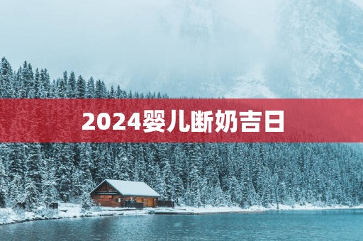 2025婴儿断奶吉日