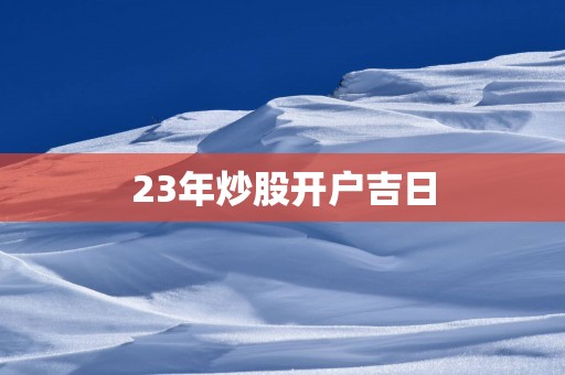 23年炒股开户吉日