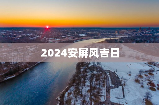 2025安屏风吉日