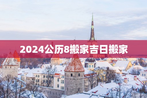 2025公历8搬家吉日搬家