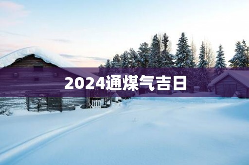 2025通煤气吉日