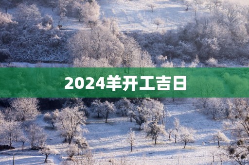 2025羊开工吉日