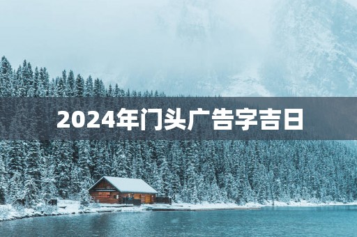 2025年门头广告字吉日