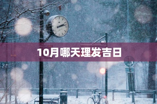 10月哪天理发吉日