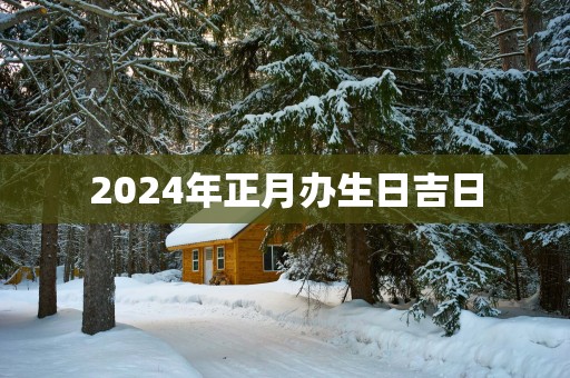 2025年正月办生日吉日