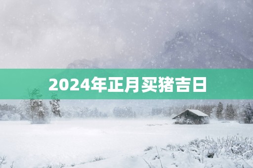 2025年正月买猪吉日
