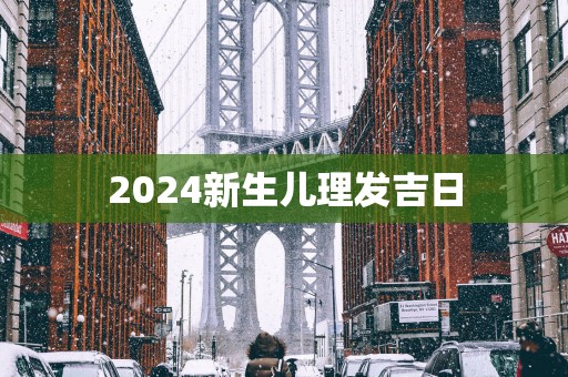2025新生儿理发吉日