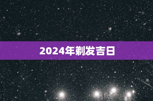 2025年剃发吉日