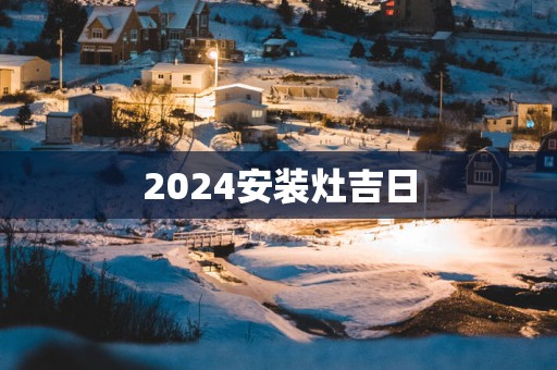 2025安装灶吉日