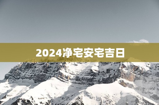 2025净宅安宅吉日