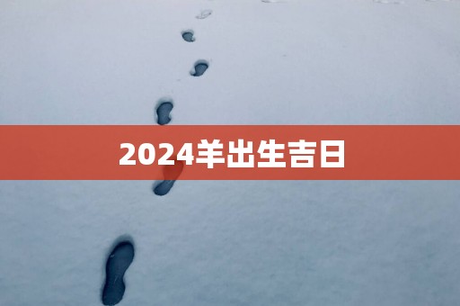 2025羊出生吉日