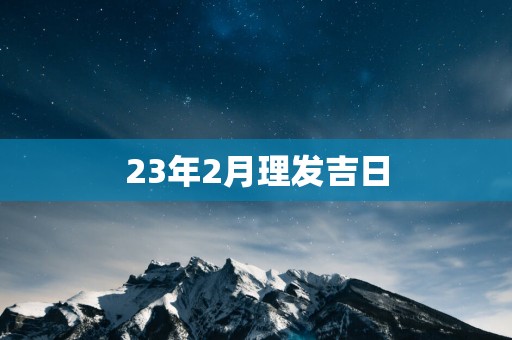23年2月理发吉日