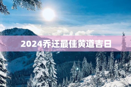 2025乔迁最佳黄道吉日