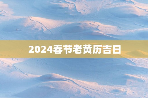 2025春节老黄历吉日