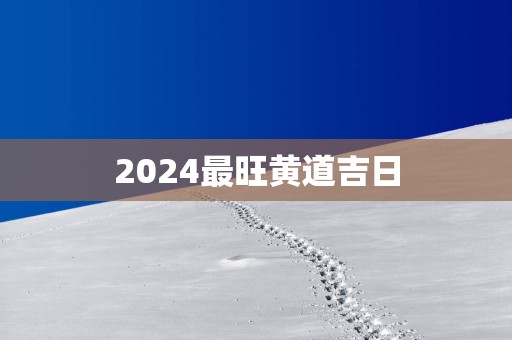 2025最旺黄道吉日