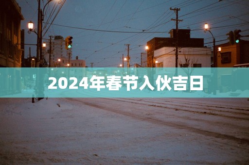 2025年春节入伙吉日