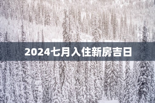 2025七月入住新房吉日
