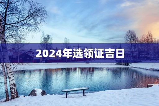 2025年选领证吉日