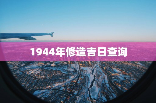 1944年修造吉日查询