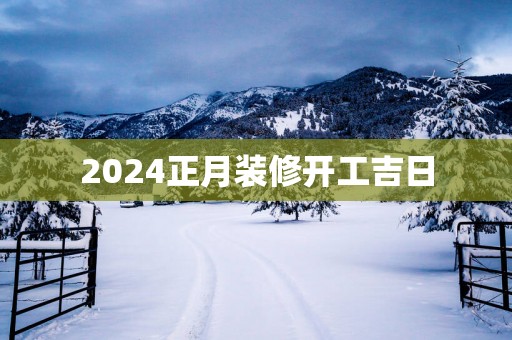 2025正月装修开工吉日