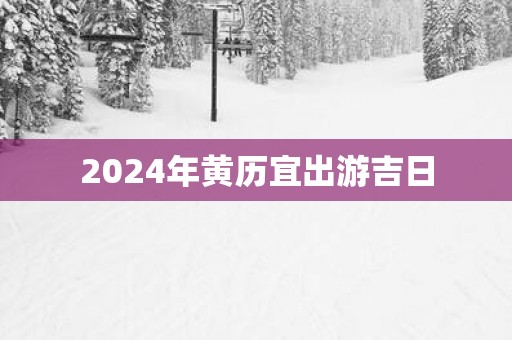 2025年黄历宜出游吉日