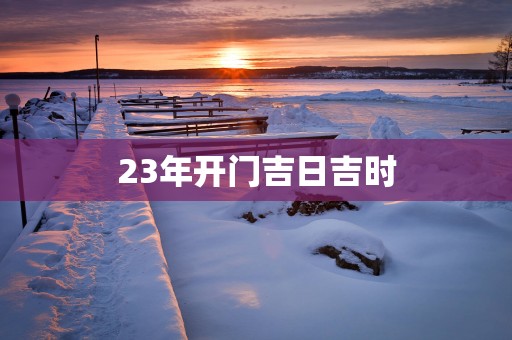 23年开门吉日吉时
