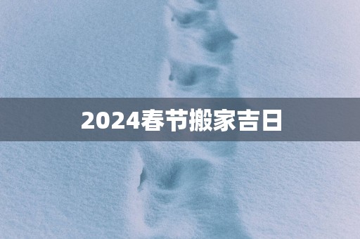 2025春节搬家吉日
