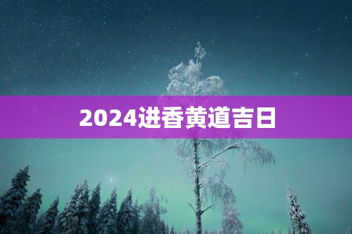 2025进香黄道吉日