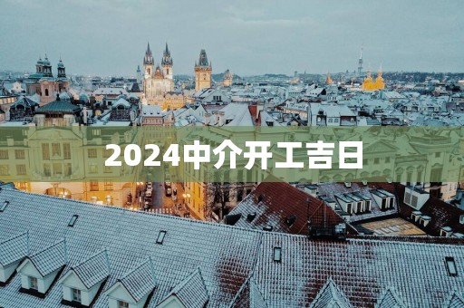 2025中介开工吉日