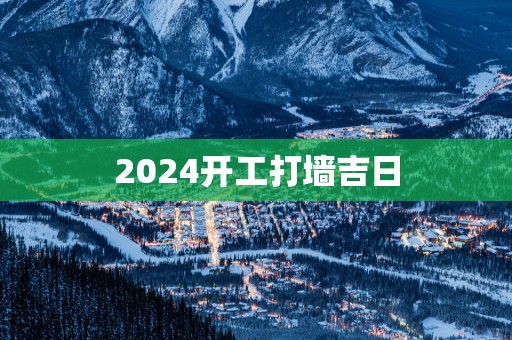 2025开工打墙吉日