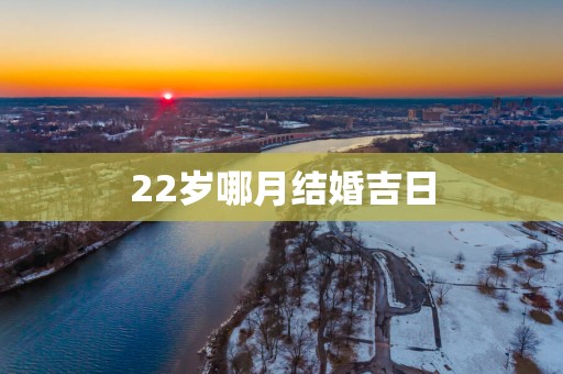 22岁哪月结婚吉日