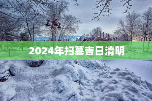 2025年扫墓吉日清明