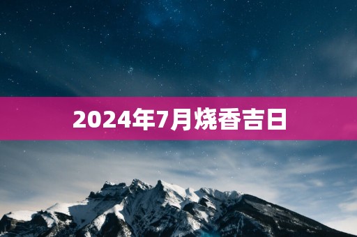 2025年7月烧香吉日