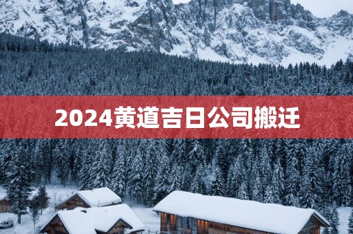 2025黄道吉日公司搬迁