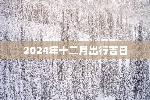 2025年十二月出行吉日